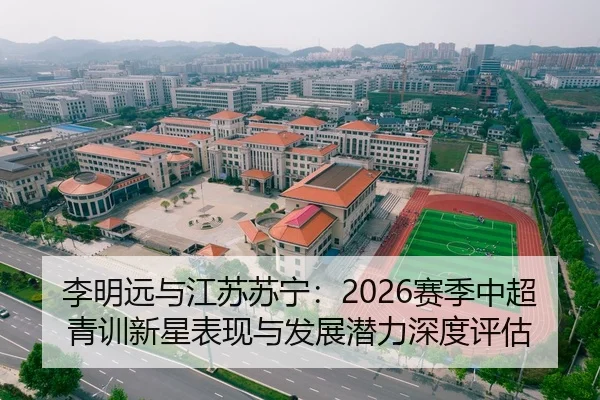 李明远与江苏苏宁：2026赛季中超青训新星表现与发展潜力深度评估